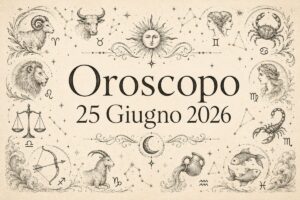 Oroscopo 25 Giugno