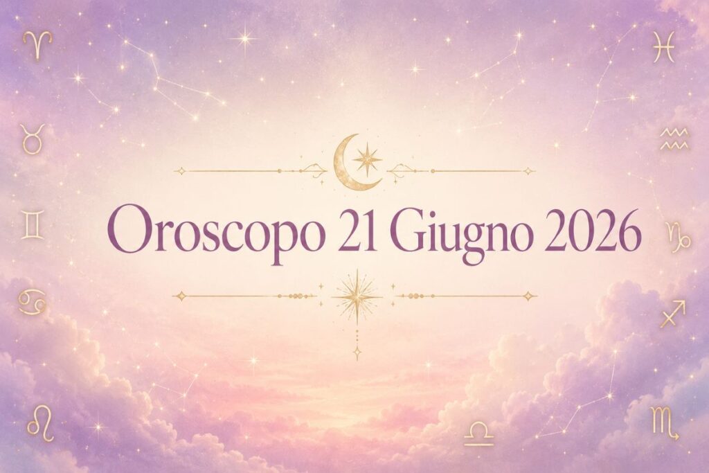 Oroscopo del 21 Giugno 2026